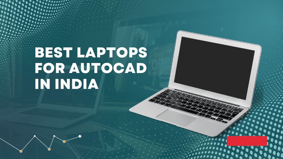 Best Laptops For Autocad In India