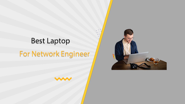 Best Laptop For Network Engineer