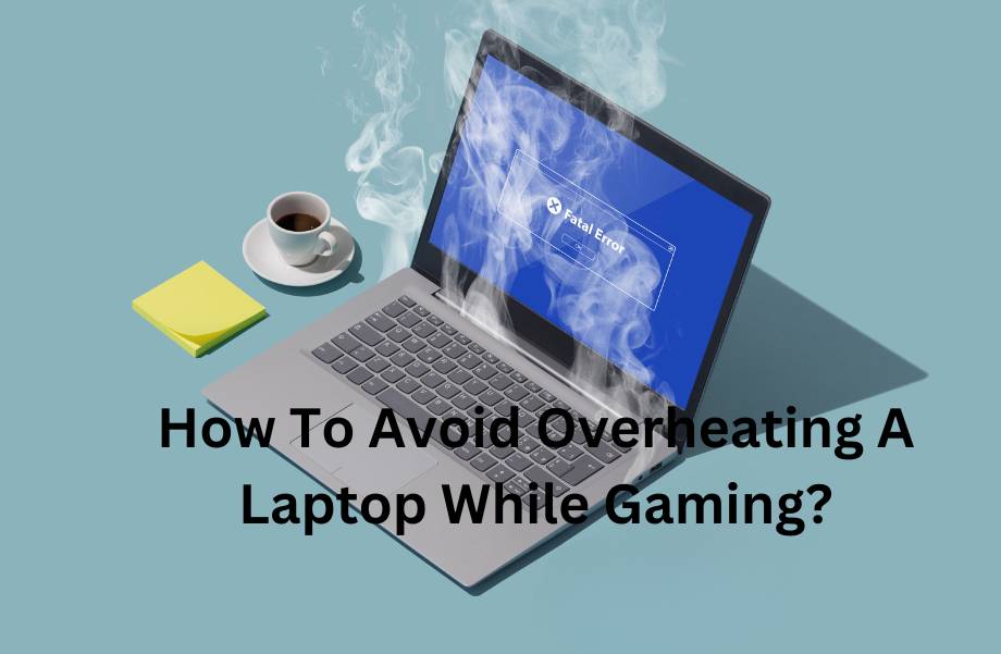 How To Avoid Overheating A Laptop While Gaming